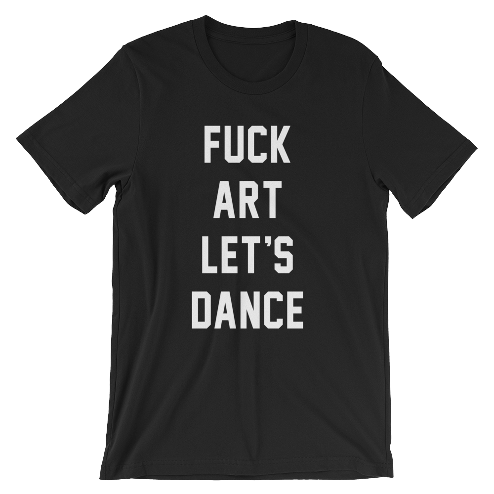 FUCK ART LET'S DANCE T-Shirt