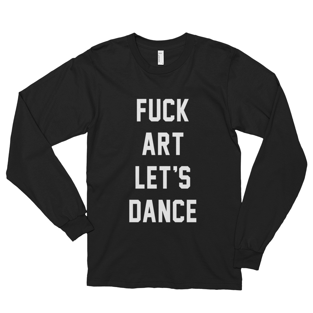 FUCK ART LET'S DANCE Long Sleeve T-Shirt