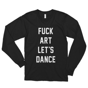 FUCK ART LET'S DANCE Long Sleeve T-Shirt